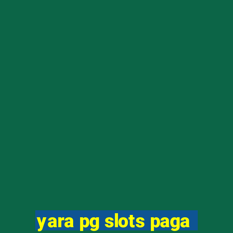 yara pg slots paga